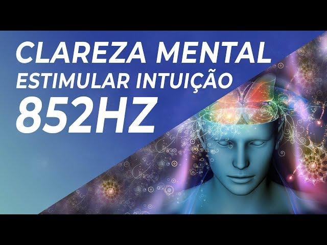 MÚSICA PARA CLAREZA MENTAL E ESTIMULAR INTUIÇÃO 852HZ - TOMAR DECISÕES