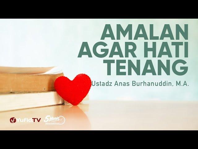 Amalan yang Bikin Hati Tenang - Ustadz Anas Burhanuddin, M.A. - 5 Menit yang Menginspirasi