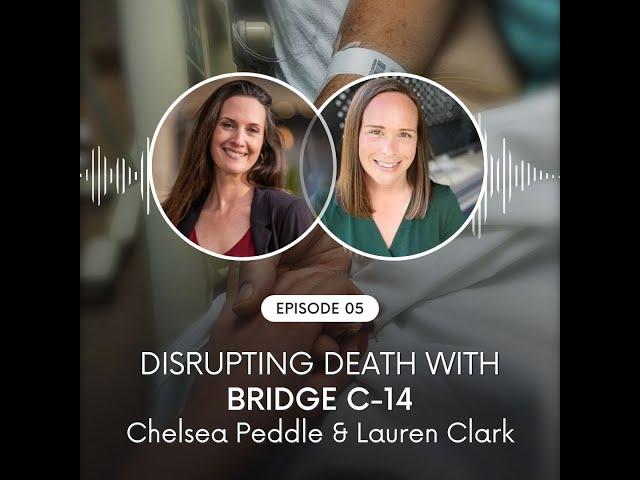 Episode 5: Disrupting Death with Bridge C-14 (Lauren Clark & Chelsea Peddle)