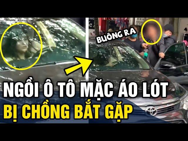 Chồng 'BẮP GẶP' vợ chỉ 'MẶC ĐỒ LÓT' ngồi trong ô tô liền 'CÓ BIẾN' | Tin 3 Phút