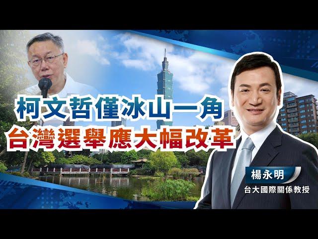 柯文哲僅冰山一角 台灣選舉應大幅改革【廣角_楊永明】