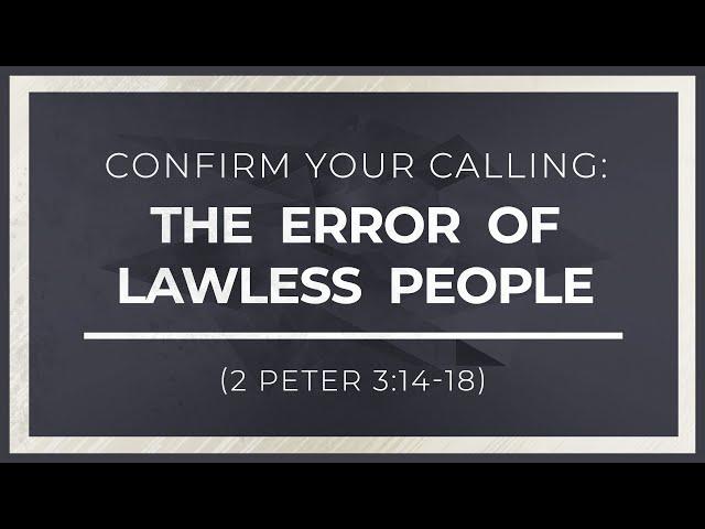 Confirm Your Calling: The Error of Lawless People (2 Peter 3:14-18)
