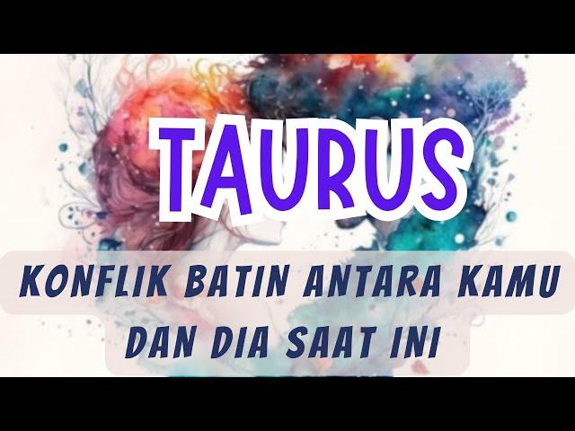 TAURUS  Konflik Batin Antara Kamu dan Dia Saat Ini