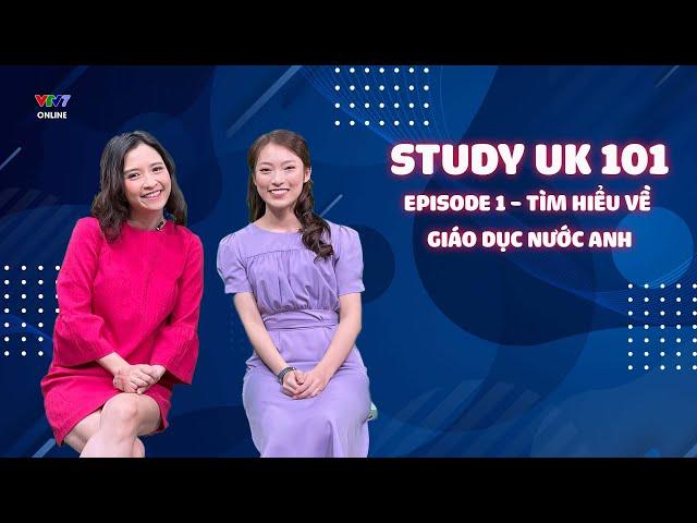 StudyUK101E01| Tìm hiểu về Giáo dục Anh Quốc cùng Khánh Vy, Thùy Dương, Trang Trịnh, Chí Hiếu