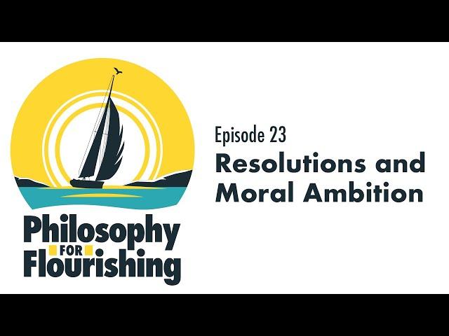 Resolutions and Moral Ambition | Philosophy for Flourishing, Episode 23