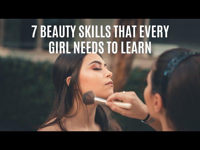 7 BEAUTY SKILLS THAT EVERY GIRL NEEDS TO LEARN