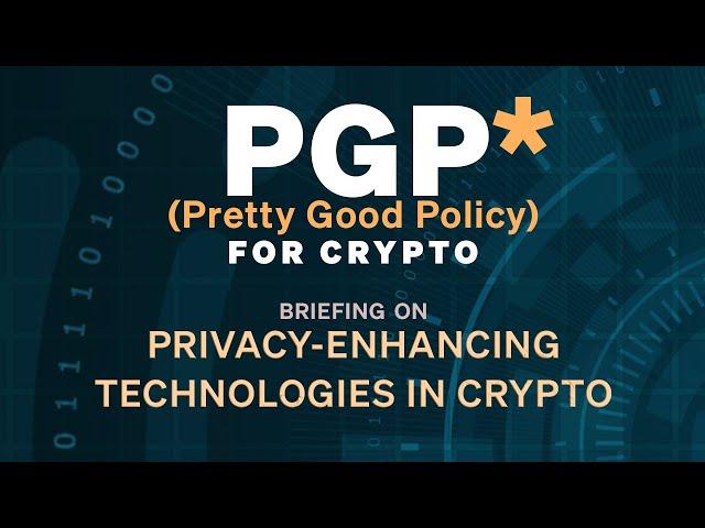 PGP* (Pretty Good Policy) for Crypto Briefing:  PRIVACY-ENHANCING TECHNOLOGIES IN CRYPTO
