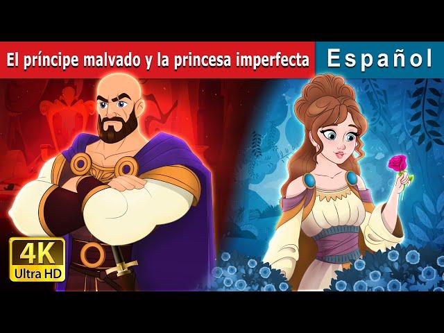 El príncipe malvado y la princesa imperfecta | Evil Prince and Flawed Princess | Spanish Fairy Tales