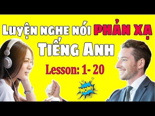 Luyện Nghe Nói Phản Xạ Tiếng Anh Giao Tiếp Cơ Bản [Lesson 1-20]