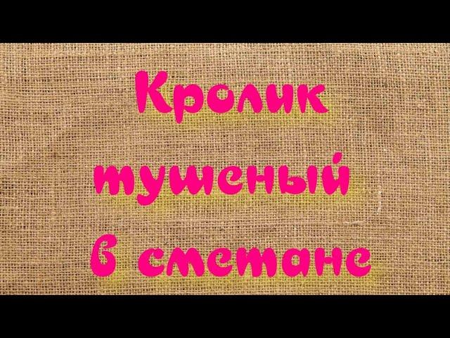 Кролик, тушеный в сметанном соусе - очень вкусное и нежное мясо. Самый простой способ приготовления.