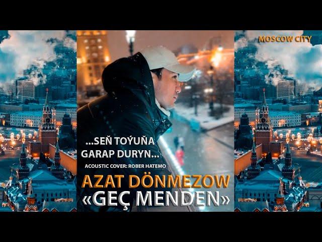 AZAT DÖNMEZOW - GEÇ MENDEN (Cover Rober Hatemo) Mood Video 2023