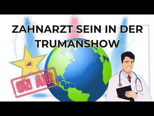 Zahnarzt sein in der Trumanshow