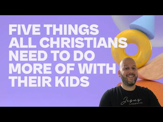 Five things all Christians NEED to do more of with their kids