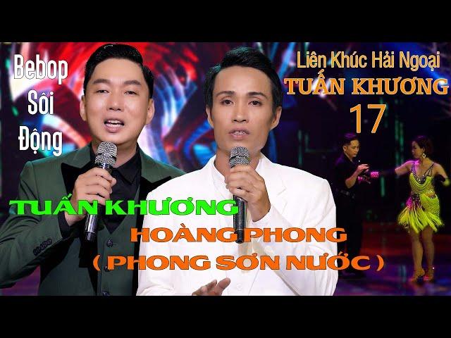 Liên Khúc TUẤN KHƯƠNG 17 - PHONG SƠN NƯỚC “HOÀNG PHONG” LK Đoạt Kỷ Lục 2023 - Nhạc Hải Ngoại Bebop