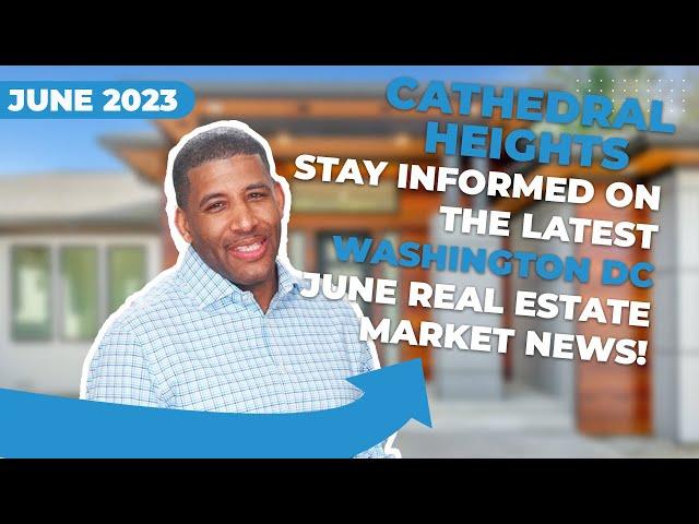 WHATS NEW! in the Cathedral Heights Real Estate Market in June 2023