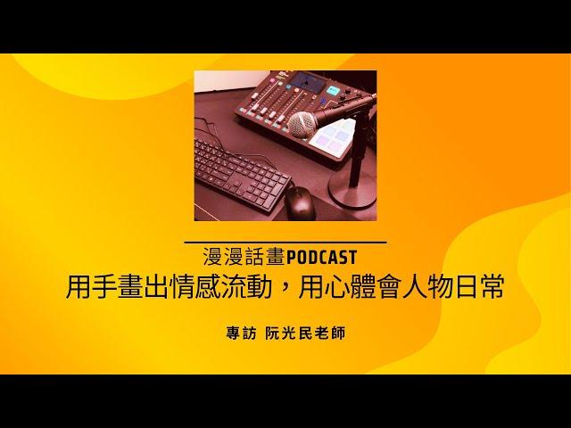 ［漫漫話畫 PODCAST］用手畫出情感流動，用心體會人物日常，阮光民老師專訪