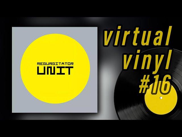 Virtual Vinyl #16: REGURGITATOR - Unit