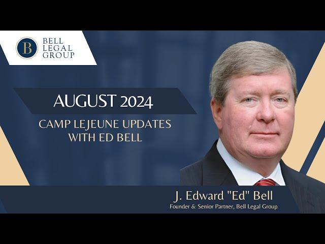 August 2024 | Camp Lejeune Claims - Advice from Ed Bell