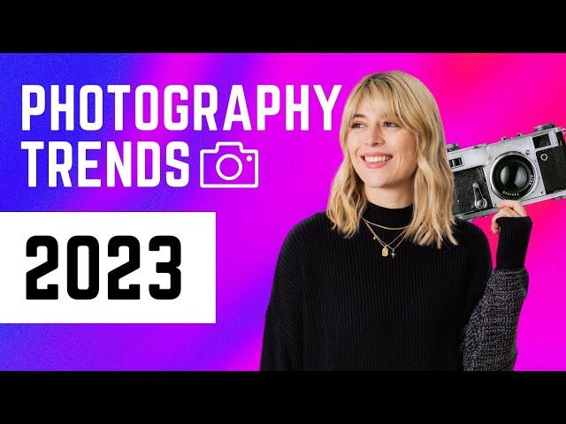 6 PHOTOGRAPHY TRENDS that will be HUGE in 2023