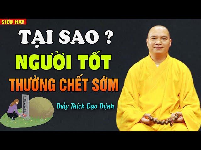 Vì Sao Người Tốt Thường Hay Chết Sớm Nghe 1 Lần Bớt Khổ - Thầy Thích Đạo Thịnh.