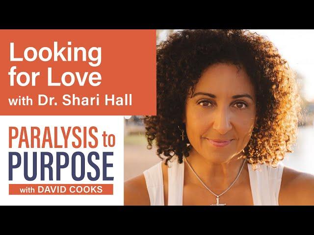 LOOKING FOR LOVE with Dr. Shari Hall | Paralysis to Purpose Podcast S01E05