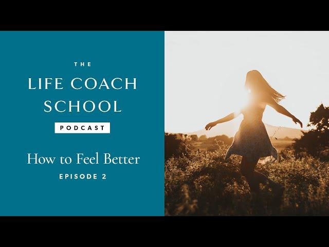 How To Feel Better | The Life Coach School Podcast with Brooke Castillo Episode #2