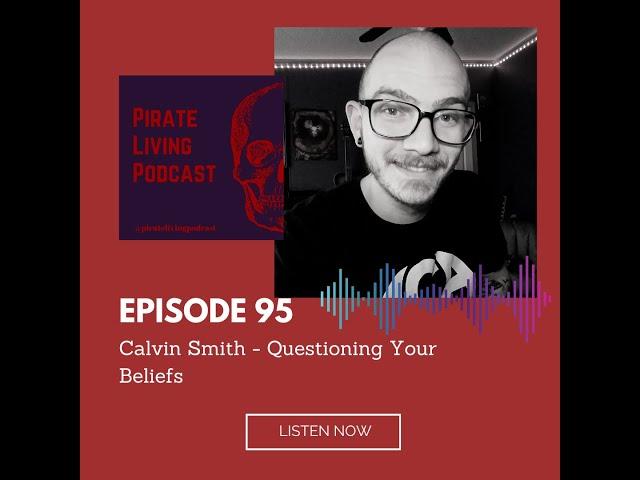 Pirate Living Podcast Episode 95 with Calvin Smith - Questioning Your Beliefs