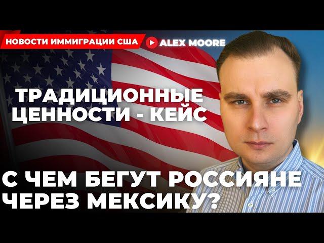 ТРАДИЦИОННЫЕ ЦЕННОСТИ РОССИИ - КЕЙС НА УБЕЖИЩЕ В США: С ЧЕМ БЕГУТ РОССИЯНЕ ИЗ СТРАНЫ ЧЕРЕЗ МЕКСИКУ