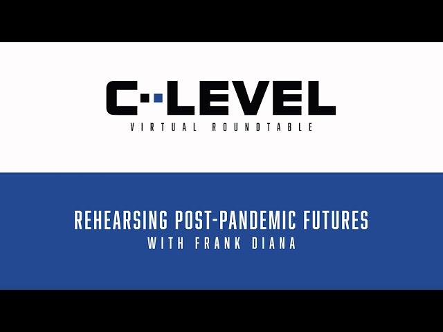 Rehearsing Post-Pandemic Futures with Frank Diana | C-Level Virtual Roundtable