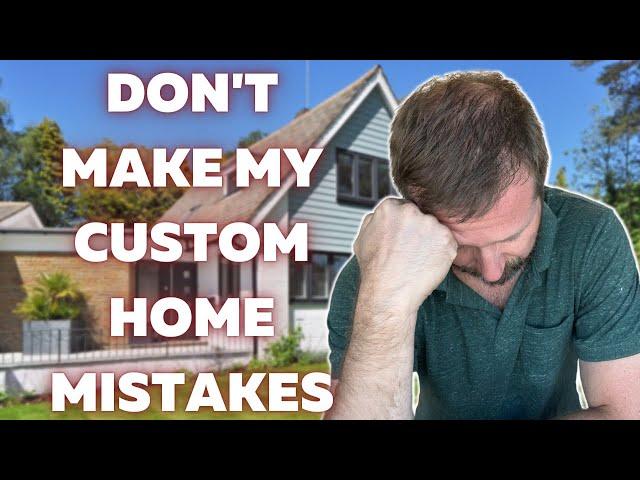 Don't Make My Custom Home Mistakes!