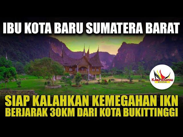 SUMBAR PUNYA IBU KOTA BARU SIAP KALAHKAN KEMEGAHAN IKN YANG BERJARAK 30KM DARI KOTA BUKIKTINGGI