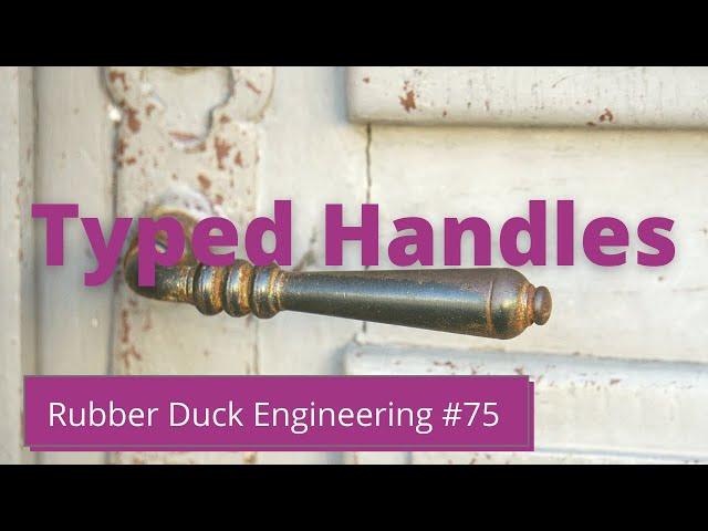 Typed Handles | Rubber Duck Engineering | Episode #75