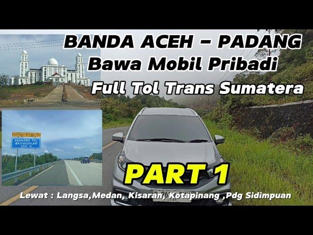 Road trip Banda Aceh - Padang Full Lewat Tol Trans Sumatera | Bawa Mobil Pribadi Aceh Padang  Part 1