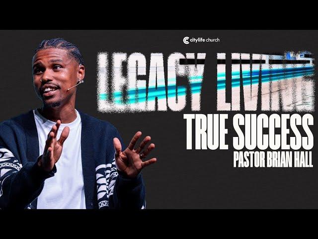 Legacy Living: True Success | Pastor Brian Hall | Full Sunday Service