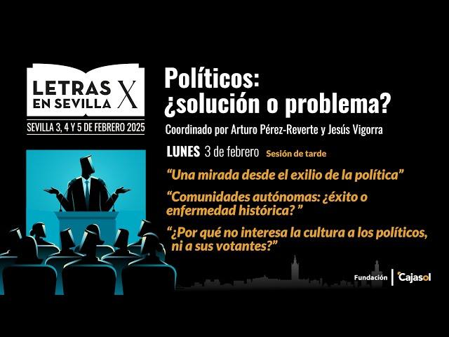 Políticos: ¿solución o problema? || Letras en Sevilla X || Lunes 3 febrero. Sesión de tarde