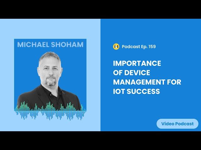 Importance of Device Management for IoT Success | IoT For All Podcast E159 | Radix's Michael Shoham