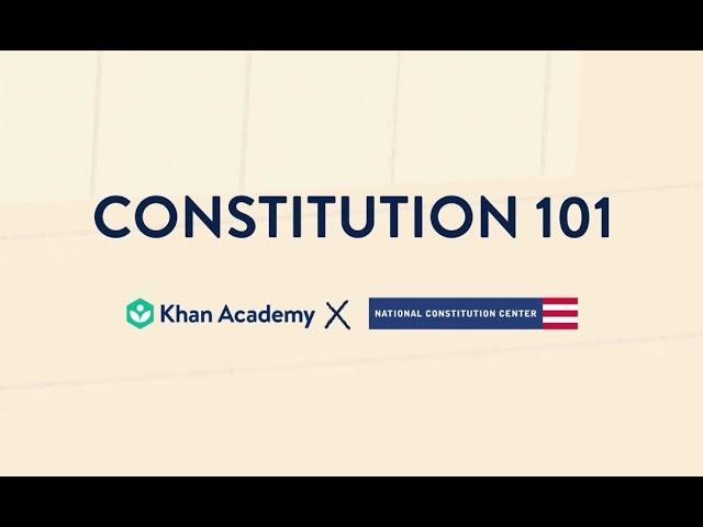 Constitution 101 - The National Constitution Center and Khan Academy