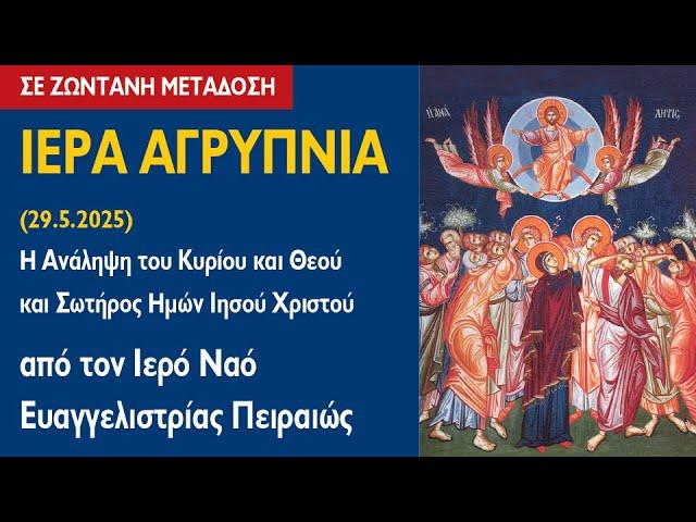 ΑΓΡΥΠΝΙΑ (29.5.2025) Η Ανάληψη του Κυρίου και Θεού και Σωτήρος Ημών Ιησού Χριστού