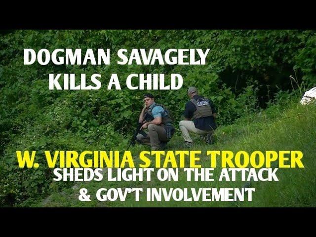 DOGMAN KILLS A CHILD & W. VIRGINIA STATE TROOPER SHEDS LIGHT ON THE ATTACK & GOV'T INVOLVEMENT