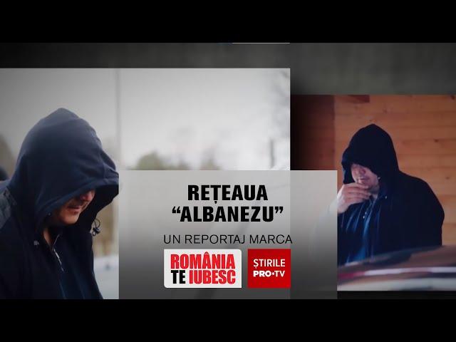 Rețeaua "Albanezu'", reportaj realizat de echipa România, te iubesc!