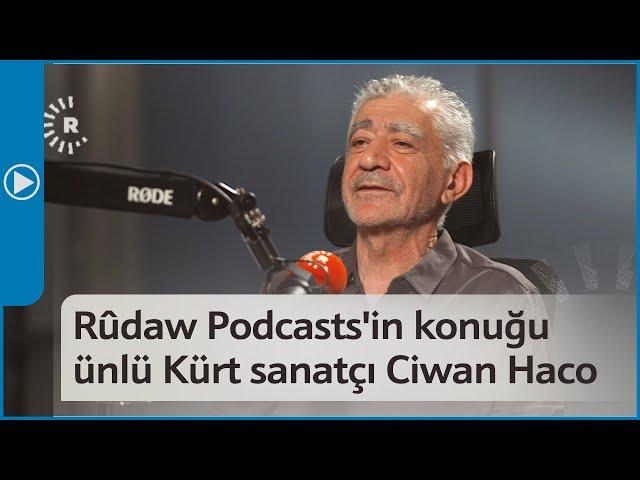 Rûdaw Podcasts'in konuğu ünlü Kürt sanatçı Ciwan Haco