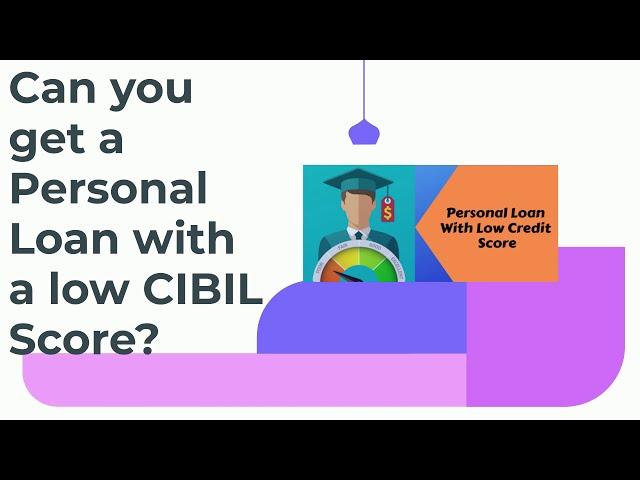 Get Personal Loan With Low CIBIL Score - Learn How - Explained