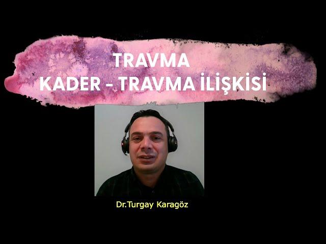 TRAVMA ,KADER İNANCI TRAVMA İLŞKİSİ Dr.Turgay Karagöz