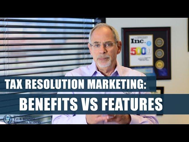 Tax Resolution Marketing: Benefits vs Features