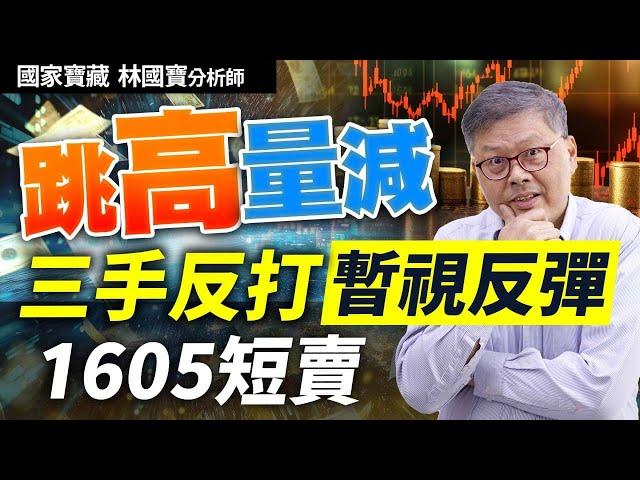 跳高量減三手反打暫視反彈1605短賣  國家寶藏 林國寶分析師