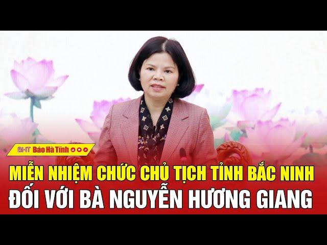 Miễn nhiệm chức Chủ tịch tỉnh Bắc Ninh đối với bà Nguyễn Hương Giang