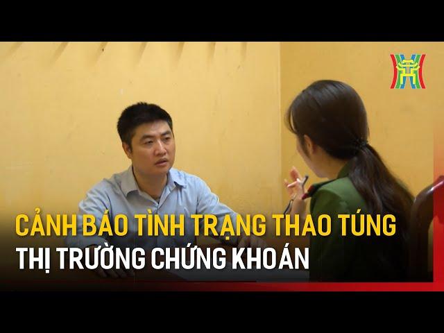 Cảnh báo tình trạng thao túng thị trường chứng khoán | Tin tức