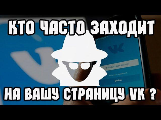 Как узнать кто часто заходит на вашу страницу ВКонтакте