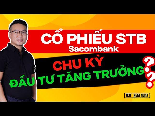 CỔ PHIẾU STB (Sacombank) VÀ CHU KỲ ĐẦU TƯ TĂNG TRƯỞNG ?? | ĐẦU TƯ CHỨNG KHOÁN