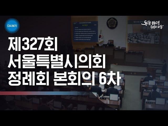 제 327회 서울특별시의회 정례회 본회의 6차